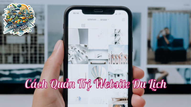 Cách Quản Trị Website Du Lịch Để Nâng Cao Hiệu Suất